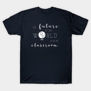 Future of the World is In My Classroom T-Shirt